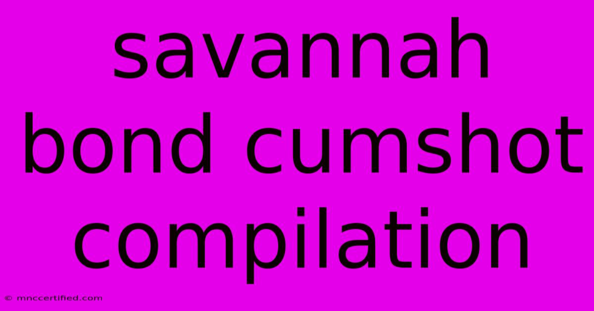 Savannah Bond Cumshot Compilation