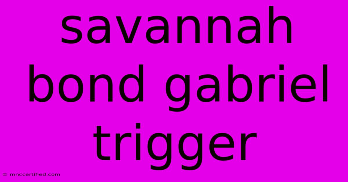 Savannah Bond Gabriel Trigger