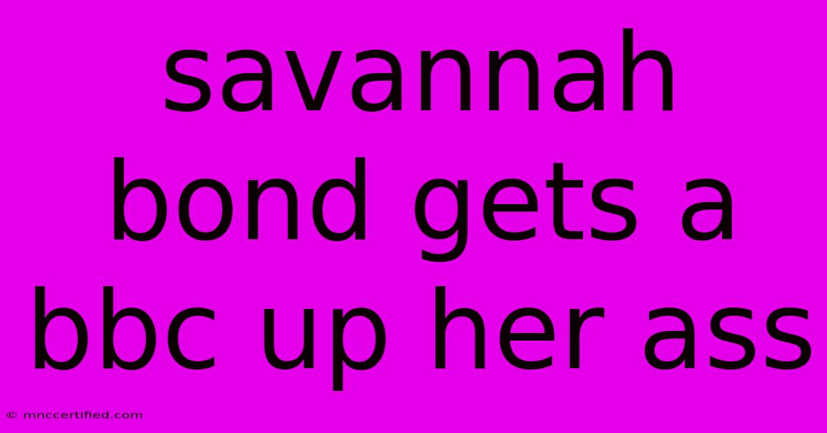 Savannah Bond Gets A Bbc Up Her Ass