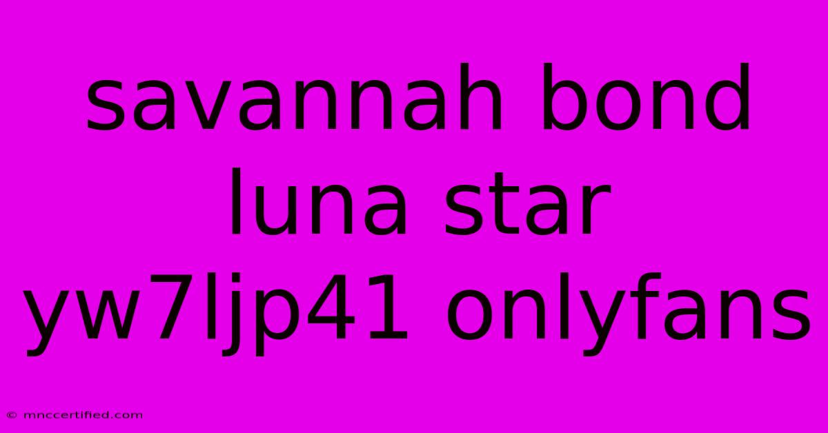 Savannah Bond Luna Star Yw7ljp41 Onlyfans