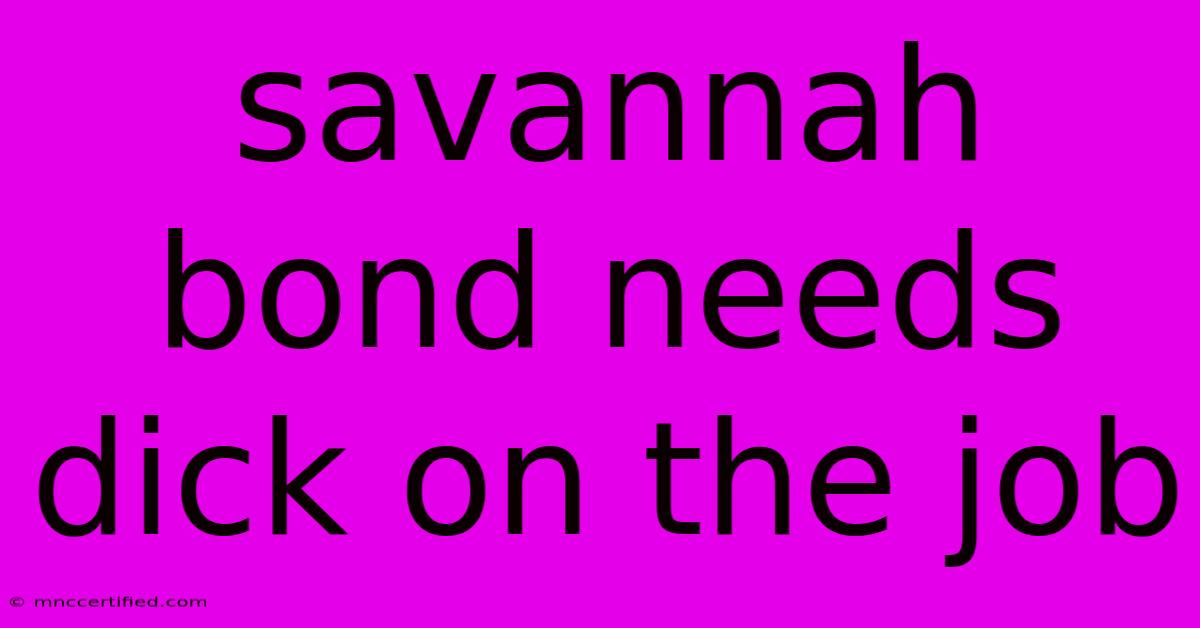 Savannah Bond Needs Dick On The Job