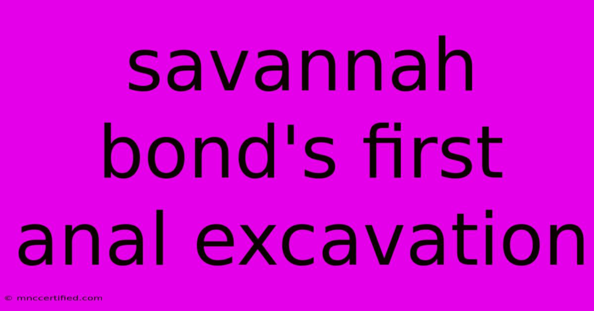 Savannah Bond's First Anal Excavation