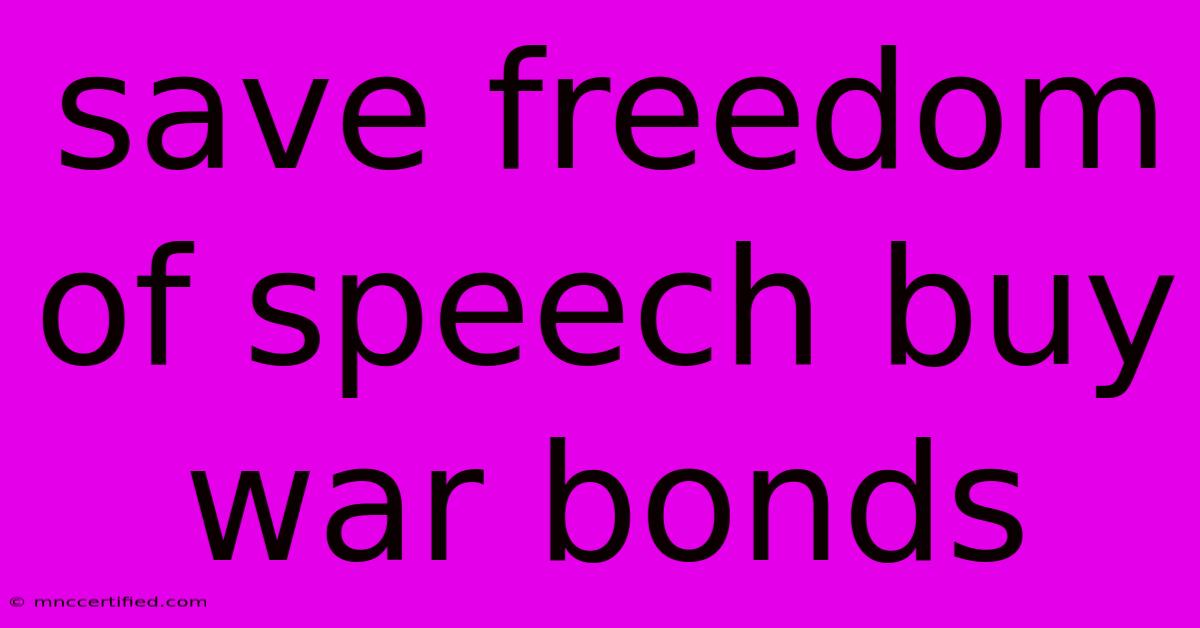 Save Freedom Of Speech Buy War Bonds