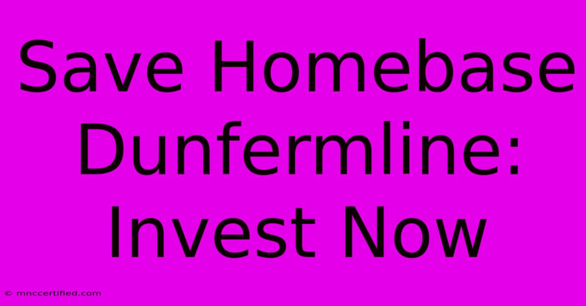 Save Homebase Dunfermline: Invest Now