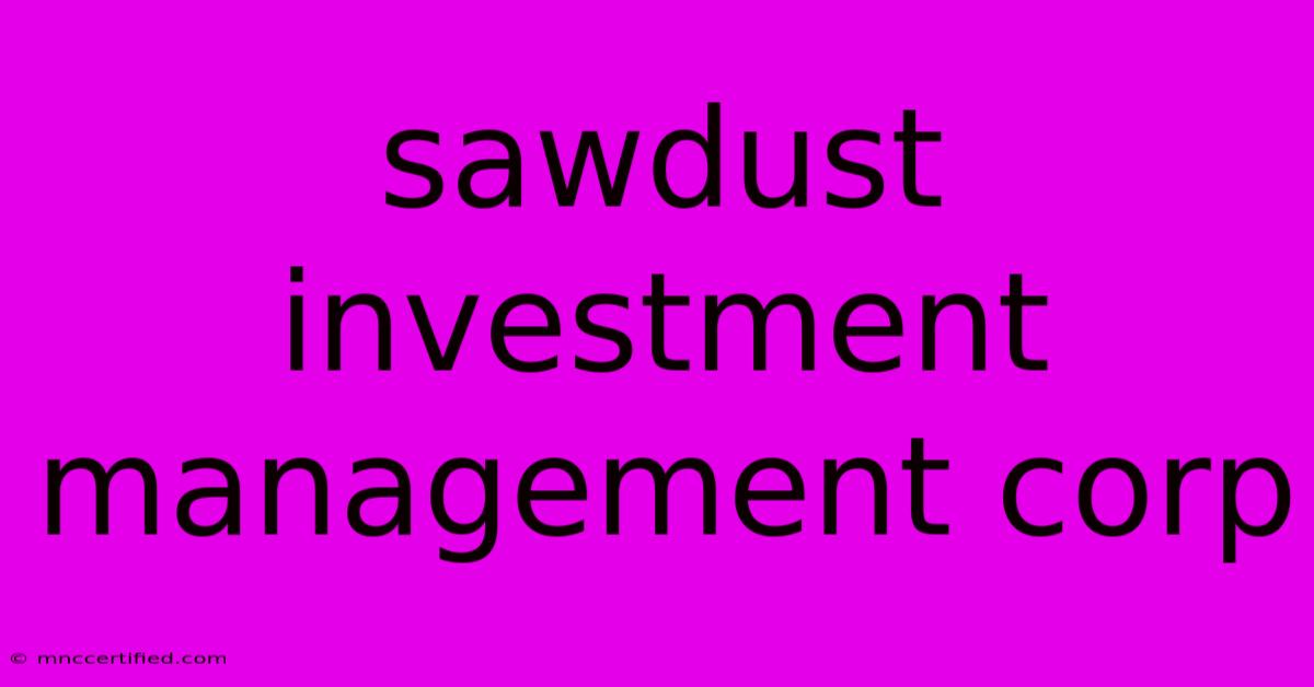 Sawdust Investment Management Corp