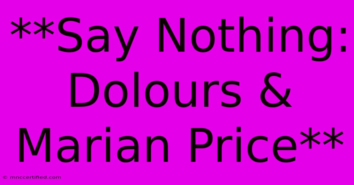 **Say Nothing: Dolours & Marian Price**