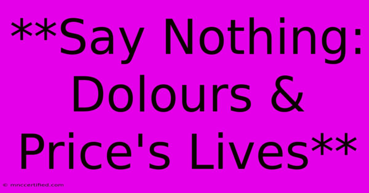 **Say Nothing:  Dolours & Price's Lives**