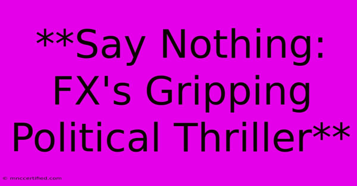 **Say Nothing: FX's Gripping Political Thriller**