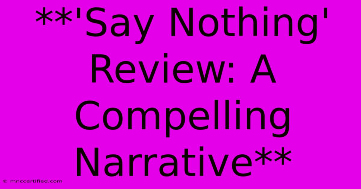 **'Say Nothing' Review: A Compelling Narrative**