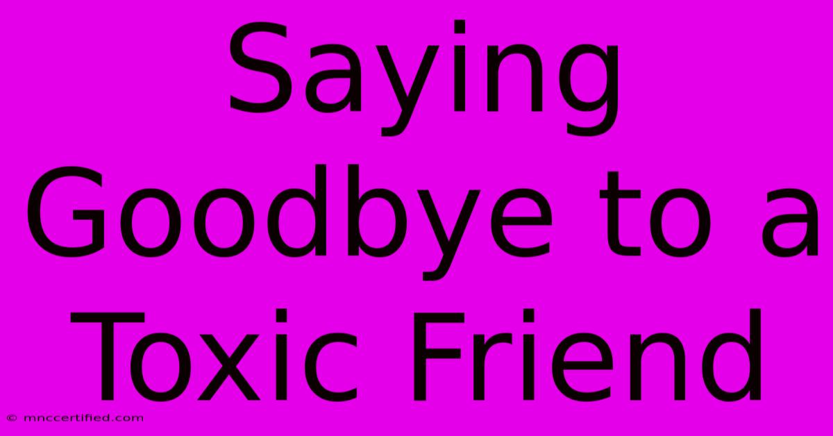 Saying Goodbye To A Toxic Friend