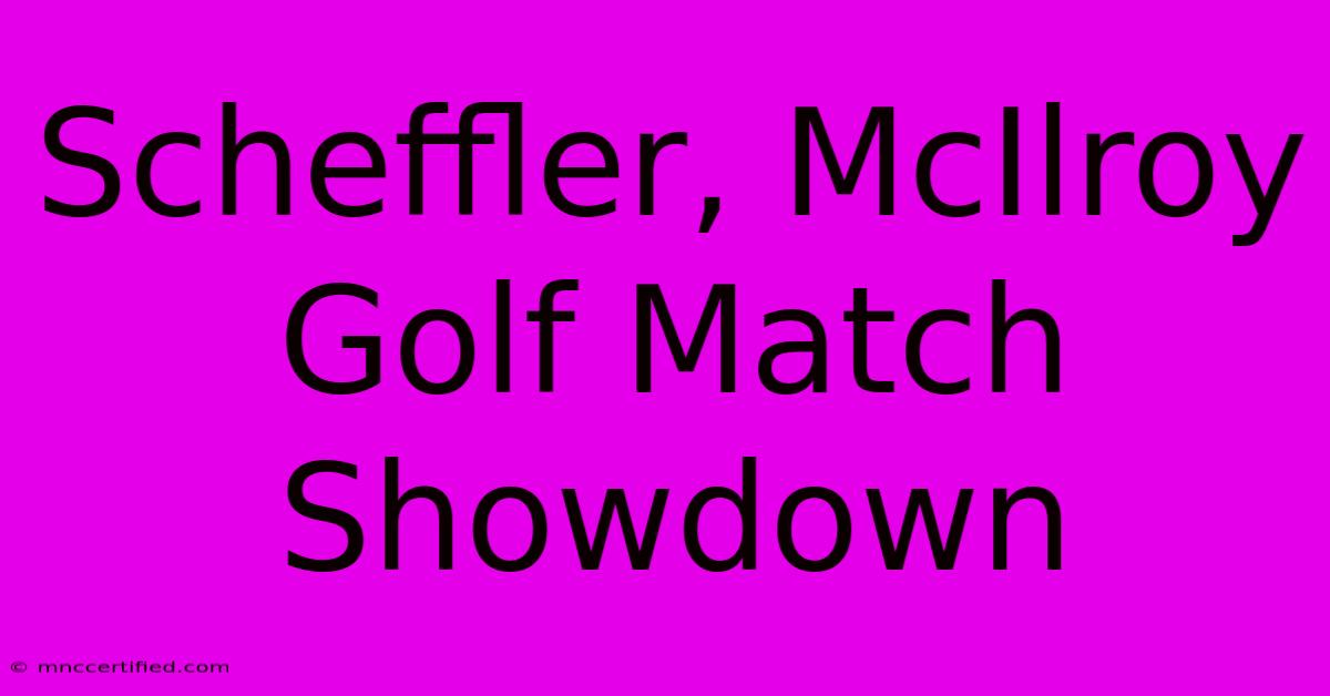 Scheffler, McIlroy Golf Match Showdown