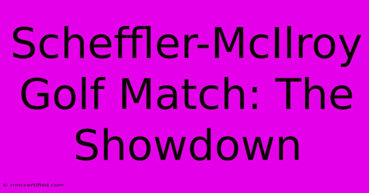 Scheffler-McIlroy Golf Match: The Showdown