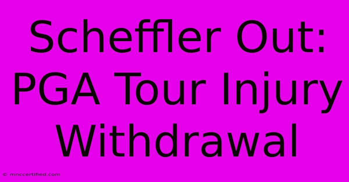 Scheffler Out: PGA Tour Injury Withdrawal