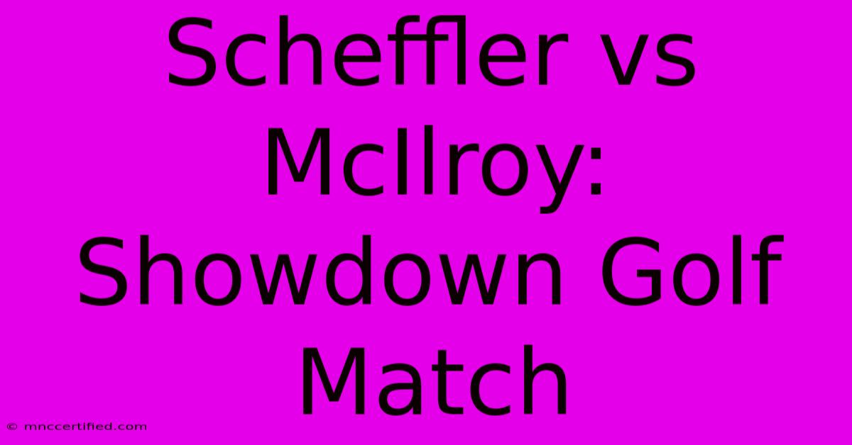 Scheffler Vs McIlroy: Showdown Golf Match