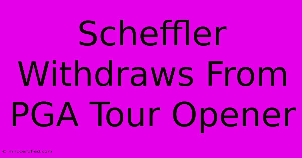 Scheffler Withdraws From PGA Tour Opener