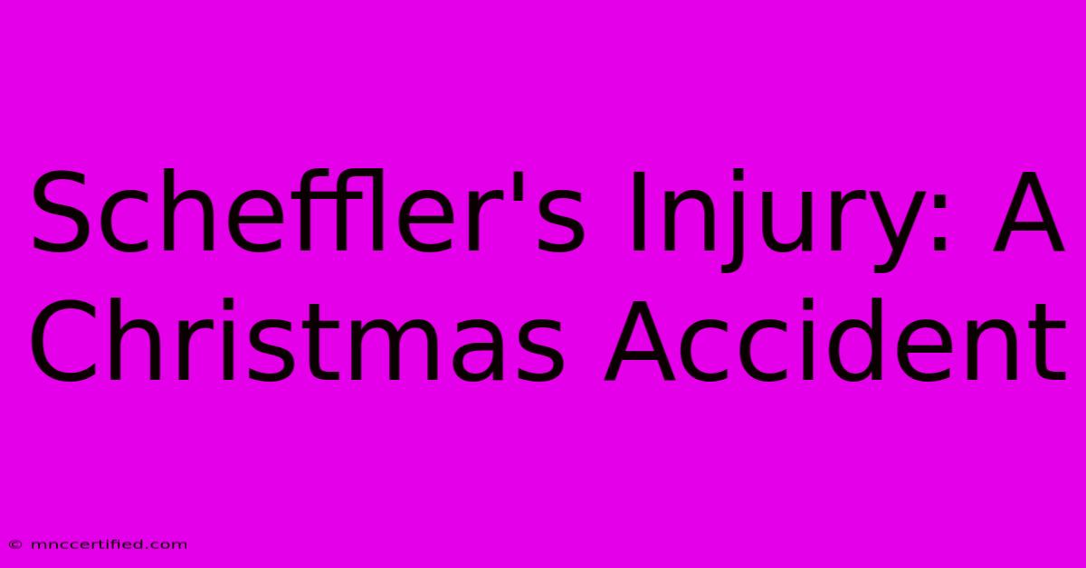 Scheffler's Injury: A Christmas Accident