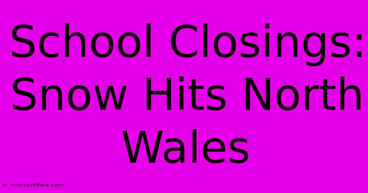 School Closings: Snow Hits North Wales