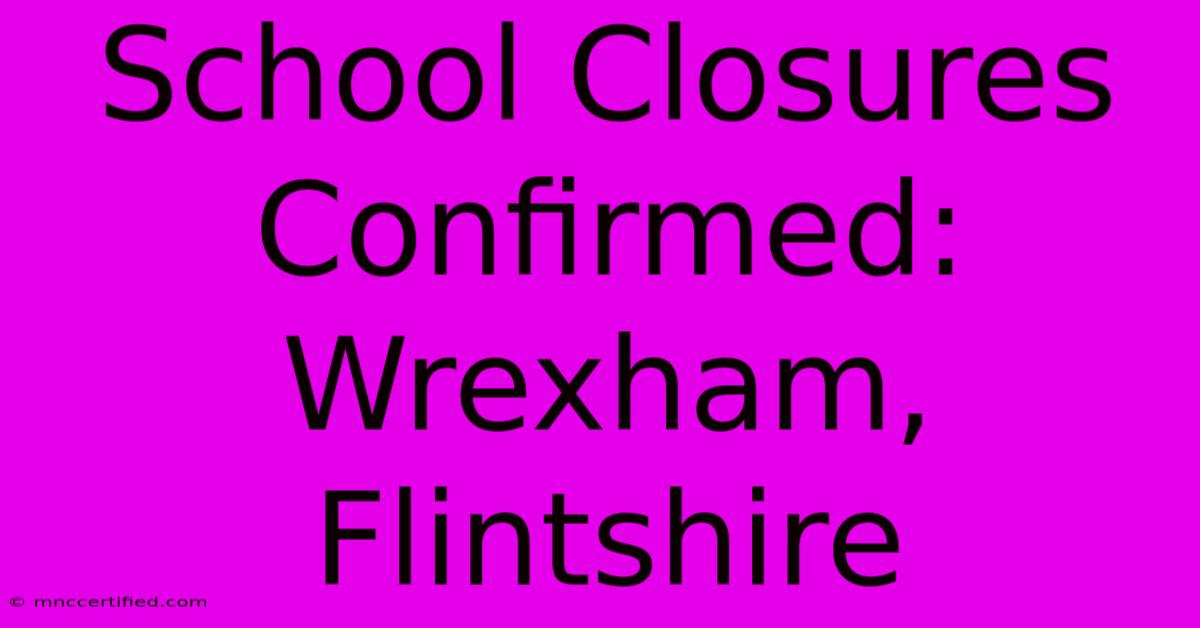 School Closures Confirmed: Wrexham, Flintshire