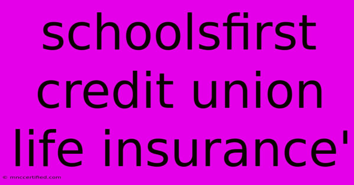 Schoolsfirst Credit Union Life Insurance'