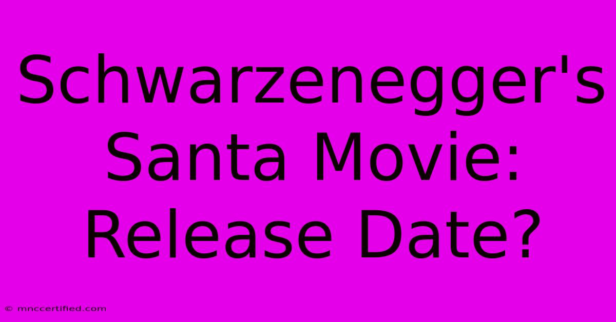 Schwarzenegger's Santa Movie: Release Date?