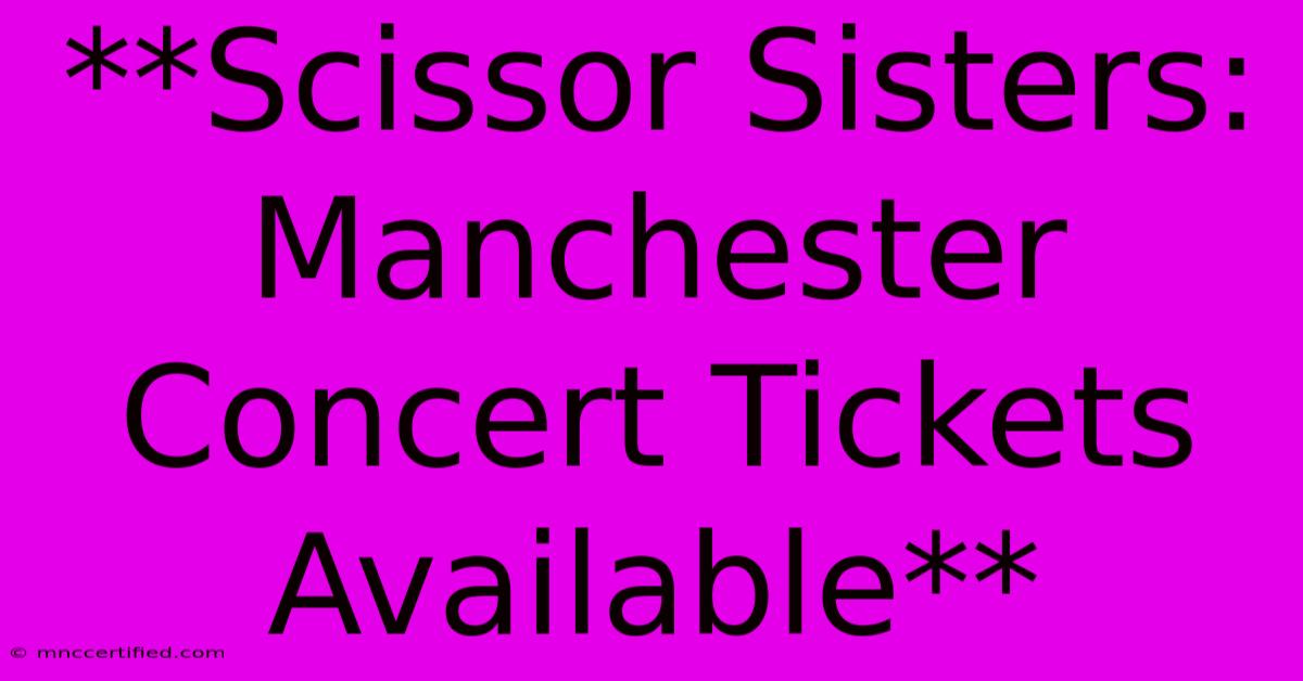 **Scissor Sisters: Manchester Concert Tickets Available** 