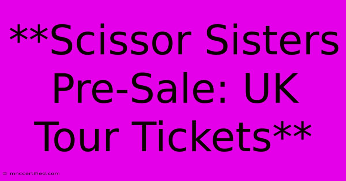 **Scissor Sisters Pre-Sale: UK Tour Tickets**