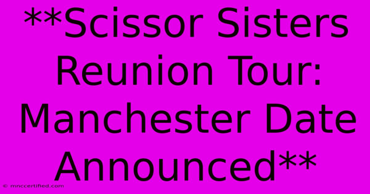 **Scissor Sisters Reunion Tour: Manchester Date Announced**