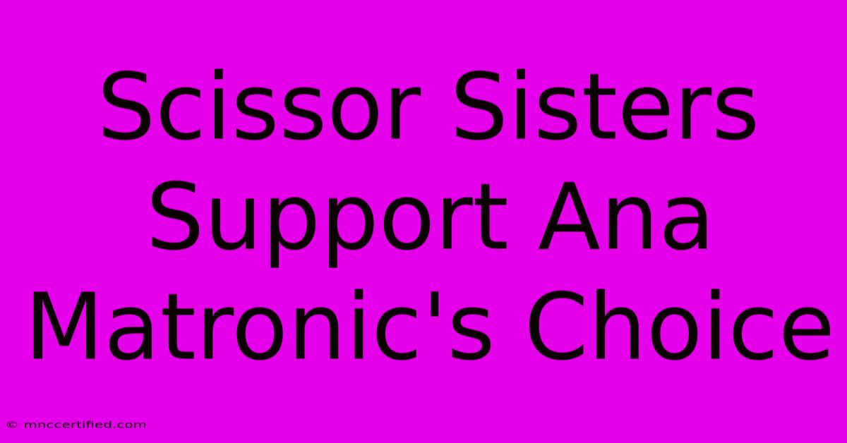 Scissor Sisters Support Ana Matronic's Choice