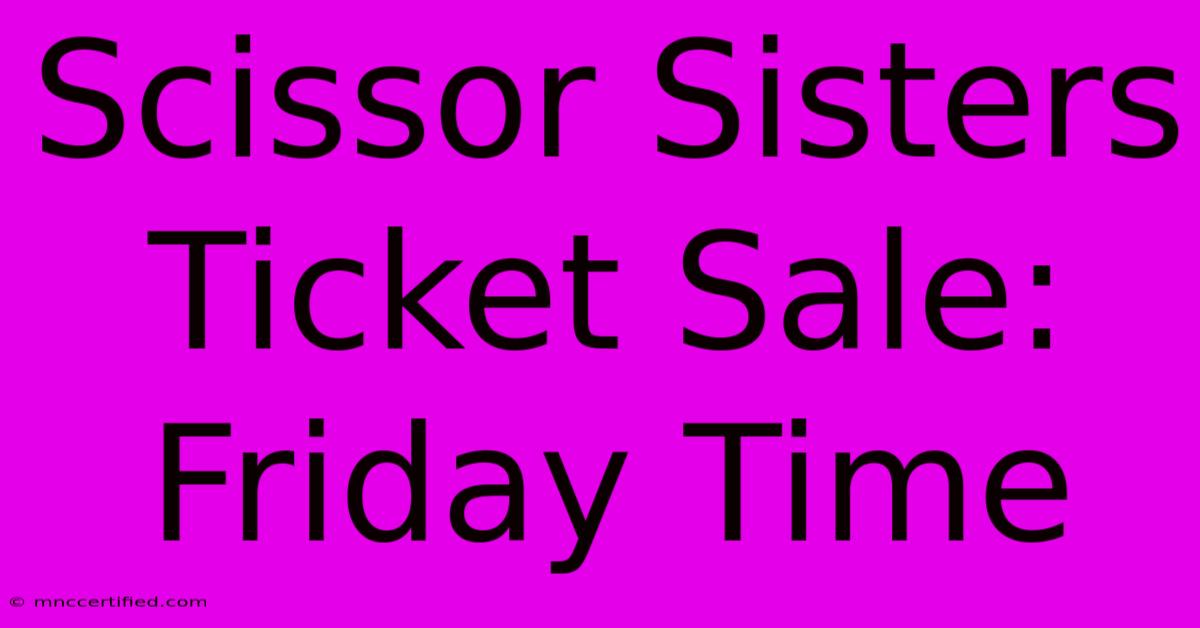 Scissor Sisters Ticket Sale: Friday Time 