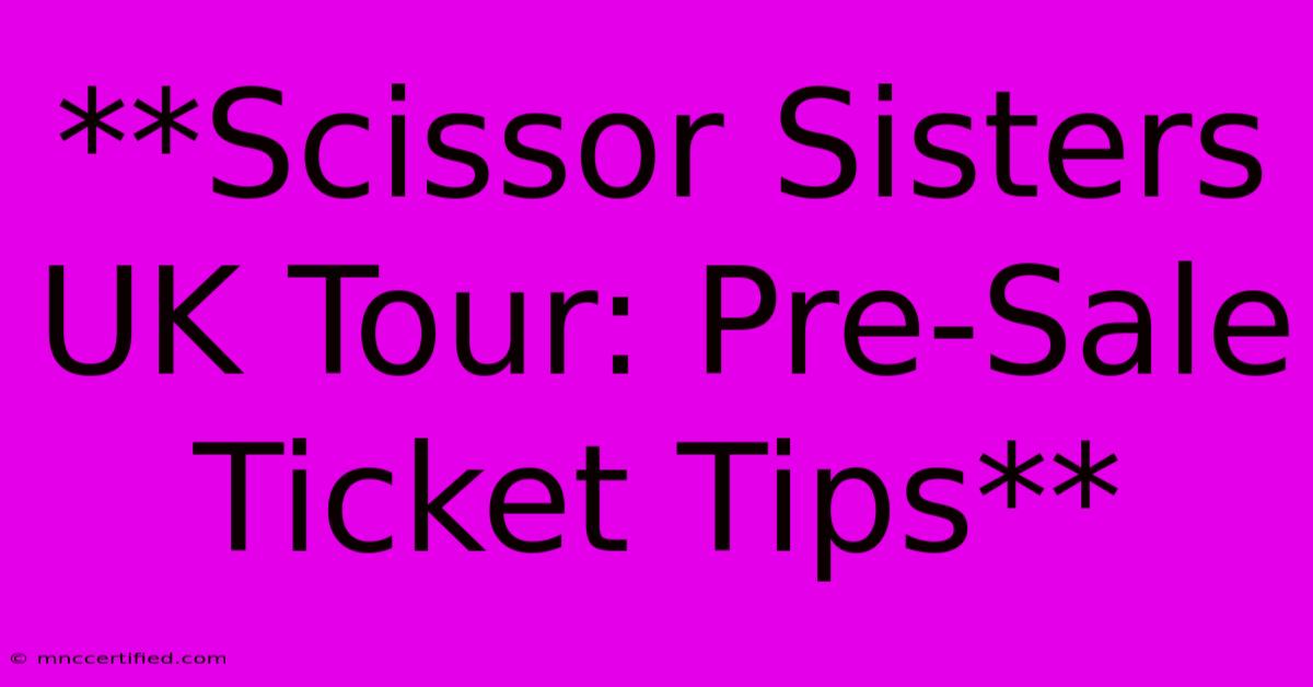 **Scissor Sisters UK Tour: Pre-Sale Ticket Tips** 