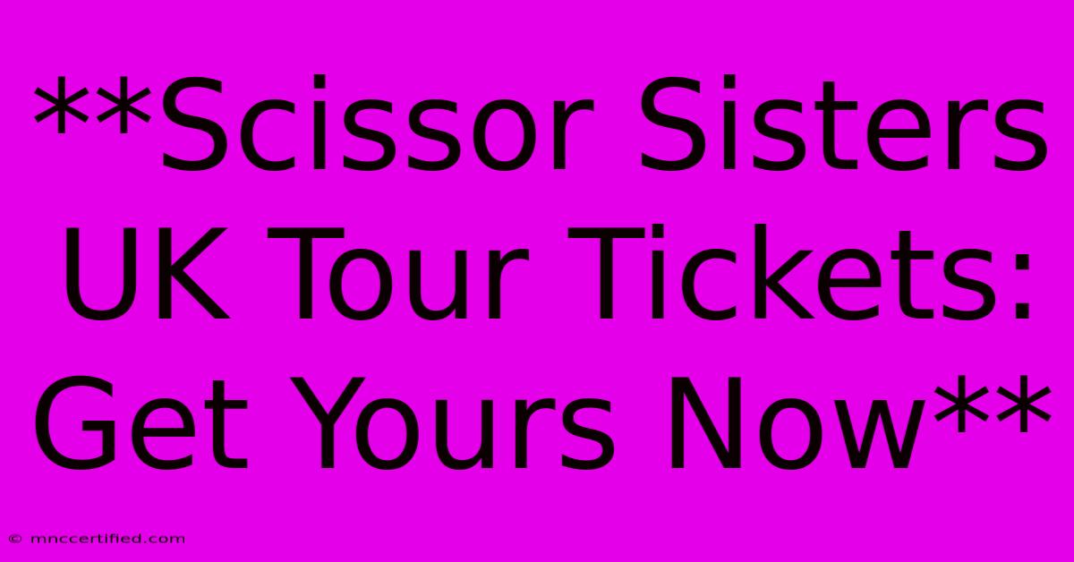 **Scissor Sisters UK Tour Tickets: Get Yours Now**