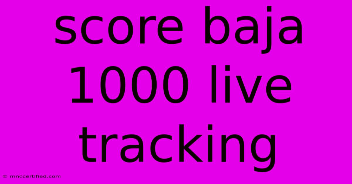 Score Baja 1000 Live Tracking