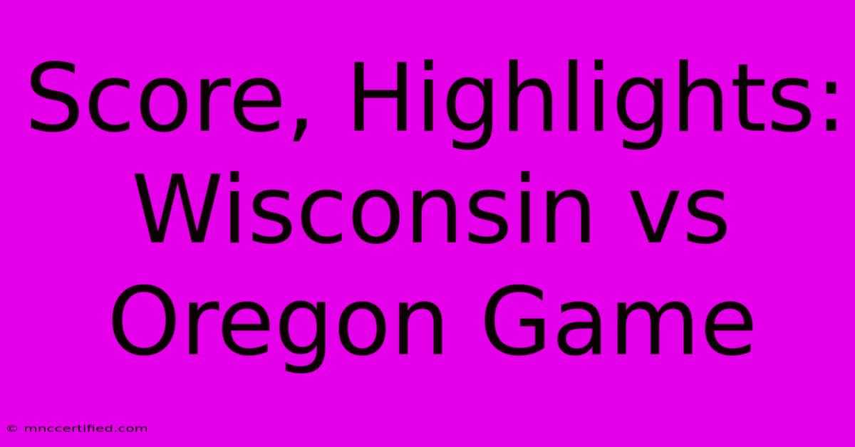 Score, Highlights: Wisconsin Vs Oregon Game