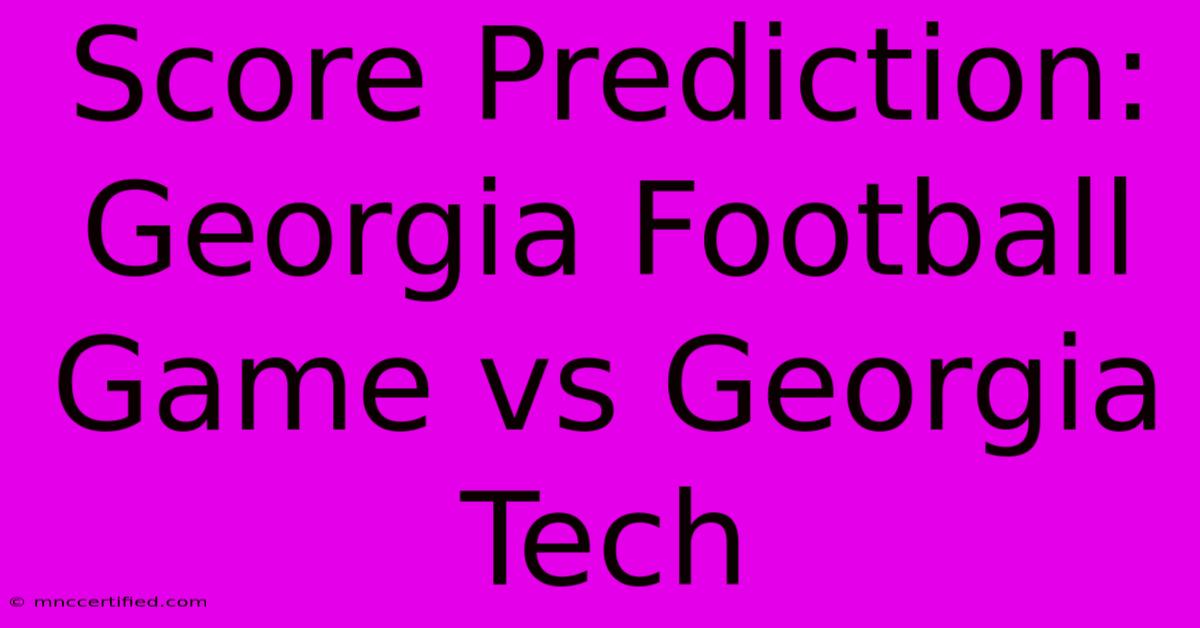 Score Prediction: Georgia Football Game Vs Georgia Tech