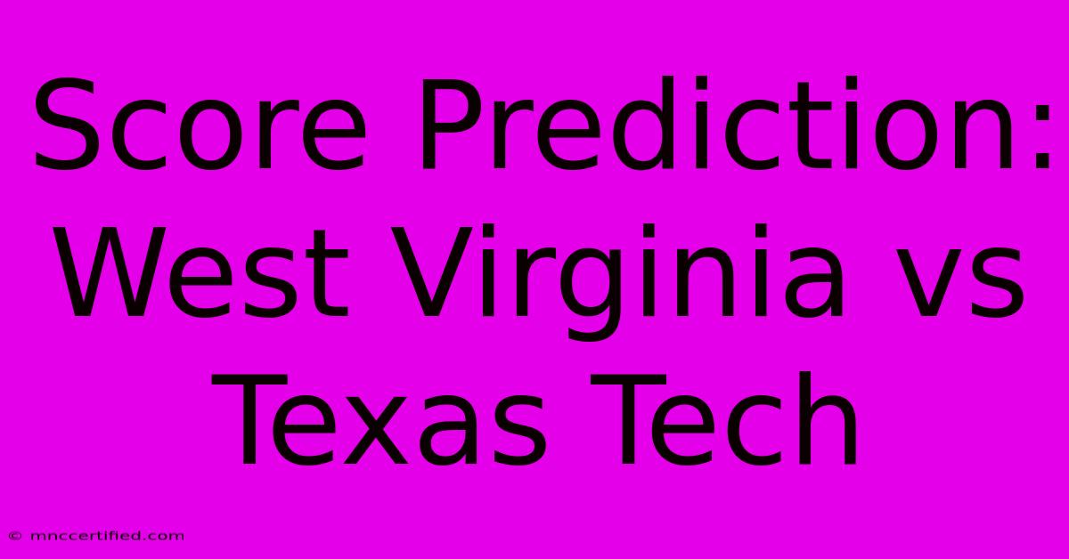 Score Prediction: West Virginia Vs Texas Tech