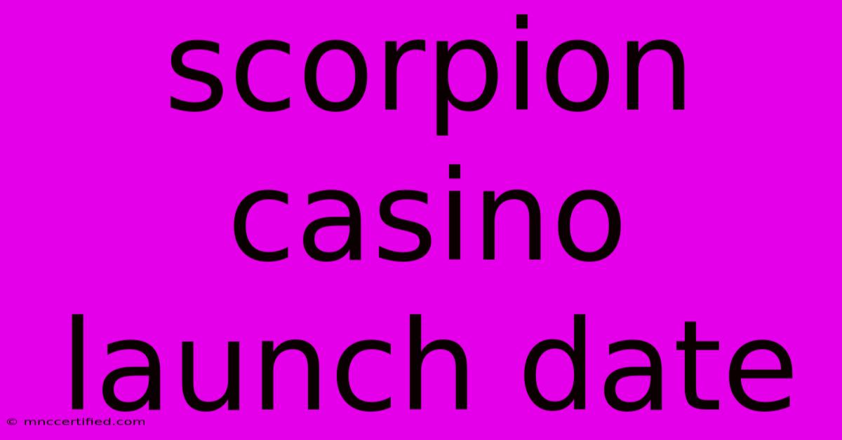 Scorpion Casino Launch Date