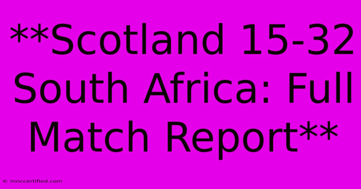 **Scotland 15-32 South Africa: Full Match Report** 