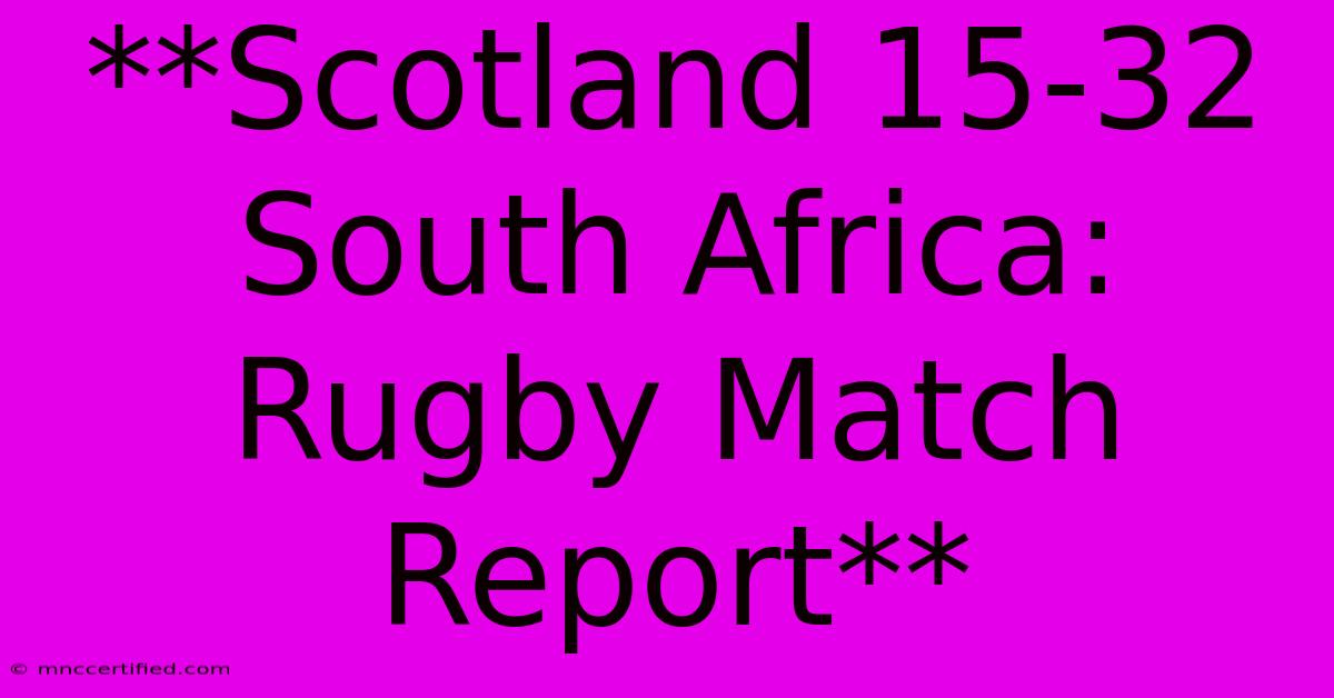 **Scotland 15-32 South Africa: Rugby Match Report**