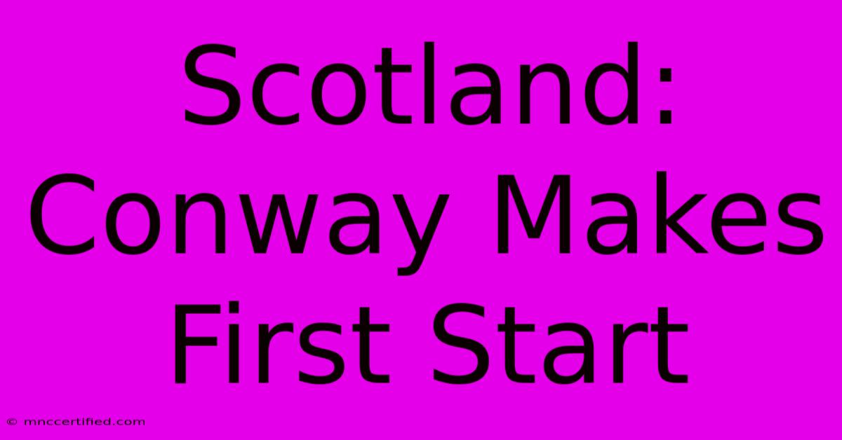 Scotland: Conway Makes First Start