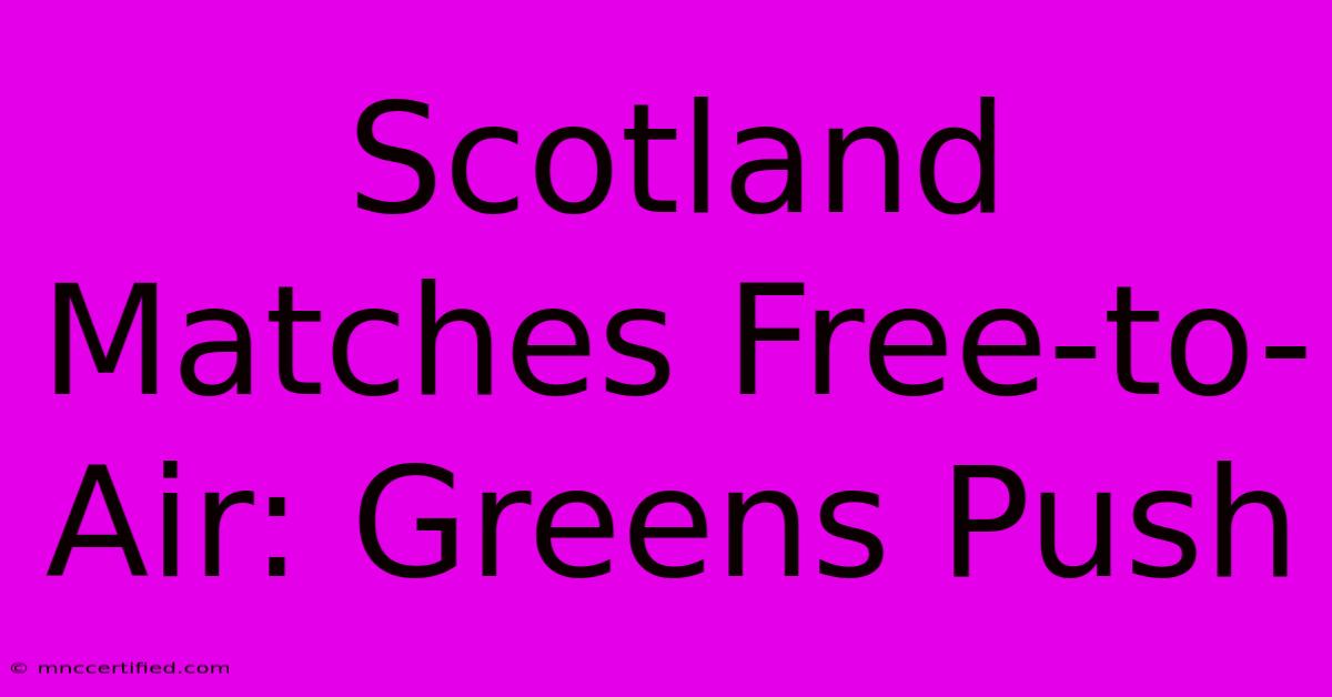 Scotland Matches Free-to-Air: Greens Push