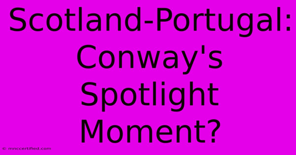 Scotland-Portugal: Conway's Spotlight Moment?