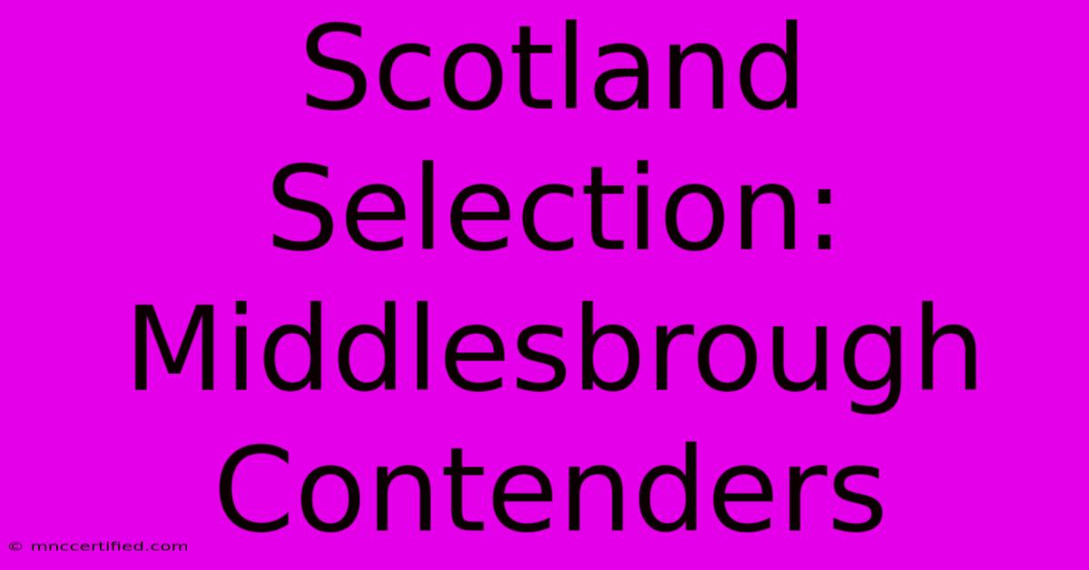 Scotland Selection: Middlesbrough Contenders