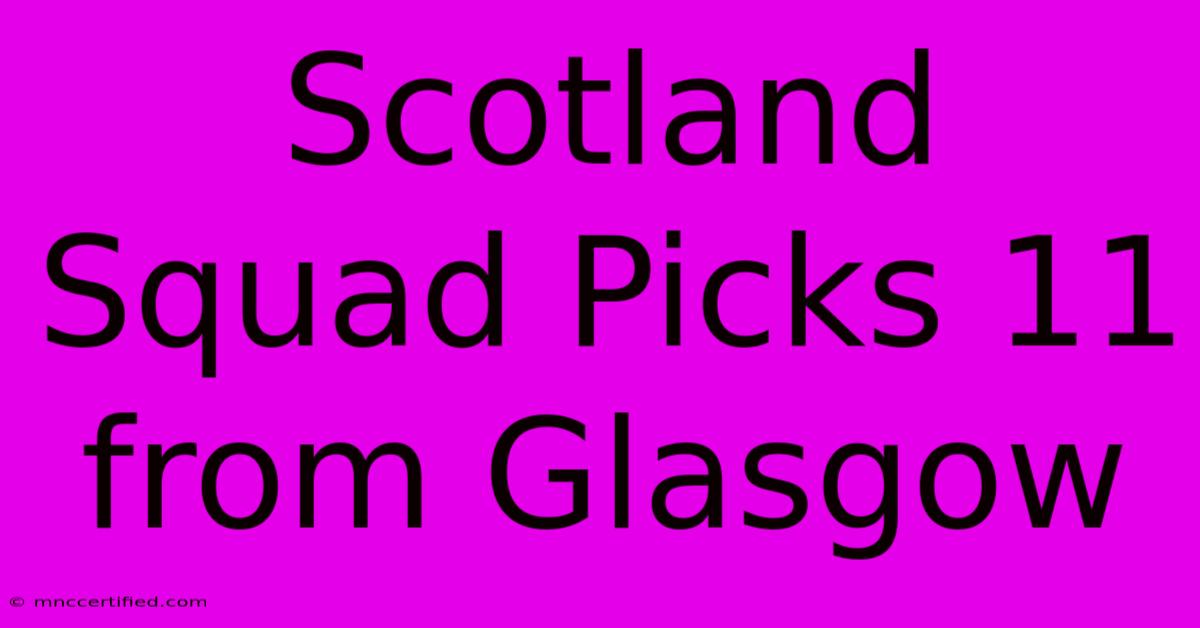 Scotland Squad Picks 11 From Glasgow