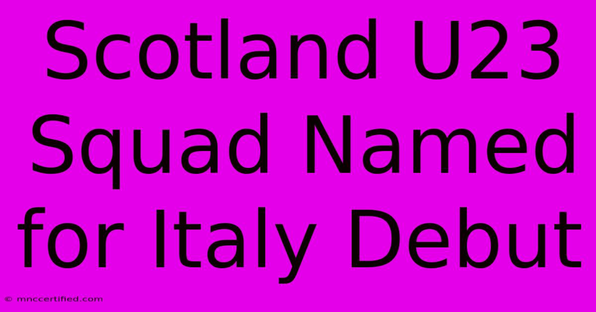 Scotland U23 Squad Named For Italy Debut