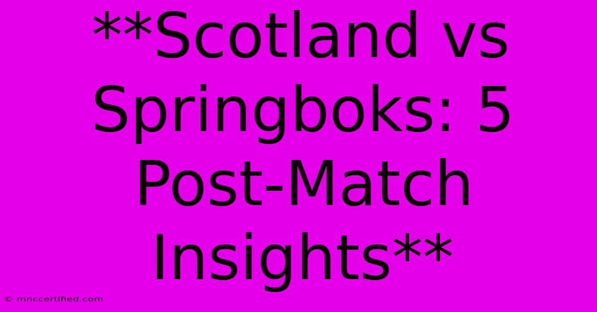 **Scotland Vs Springboks: 5 Post-Match Insights** 