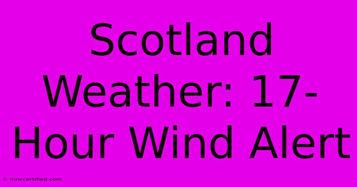 Scotland Weather: 17-Hour Wind Alert