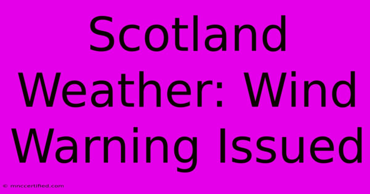 Scotland Weather: Wind Warning Issued