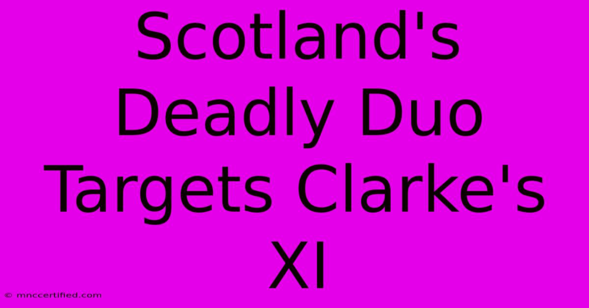 Scotland's Deadly Duo Targets Clarke's XI