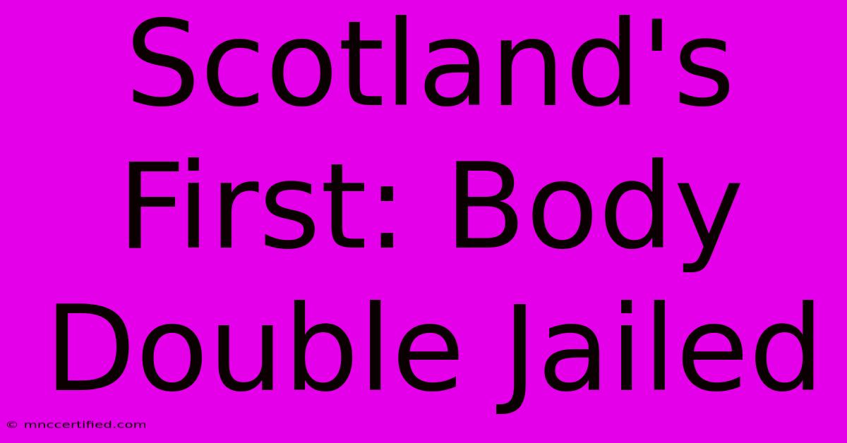 Scotland's First: Body Double Jailed