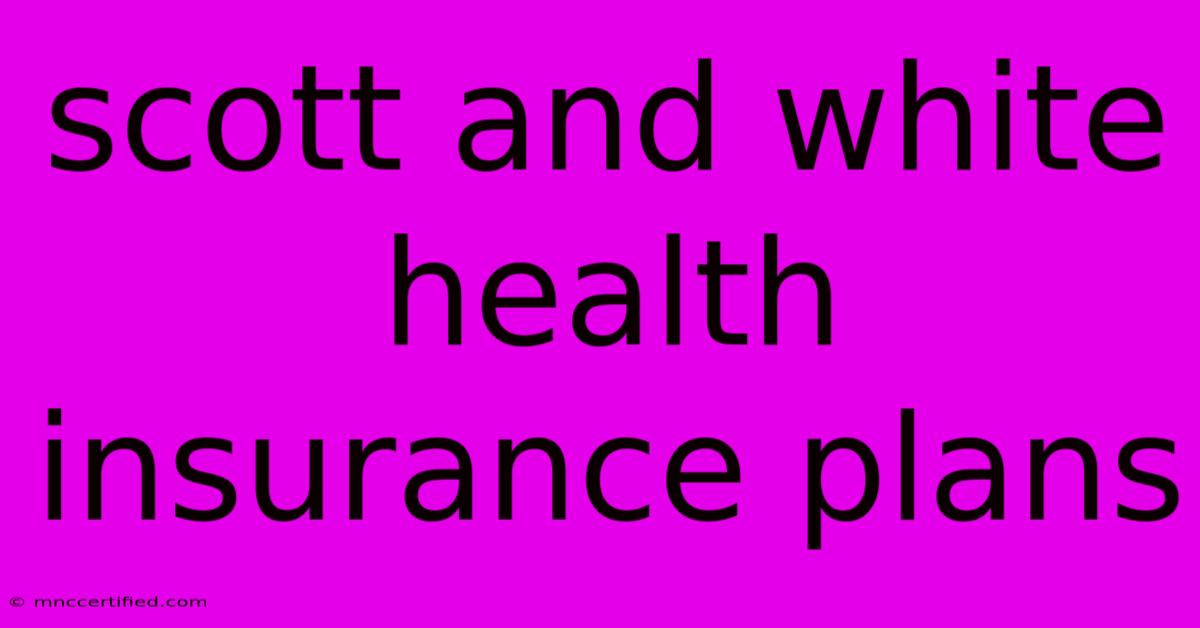 Scott And White Health Insurance Plans